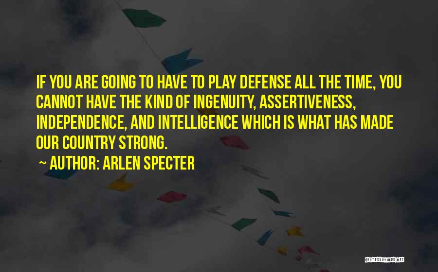 Arlen Specter Quotes: If You Are Going To Have To Play Defense All The Time, You Cannot Have The Kind Of Ingenuity, Assertiveness,