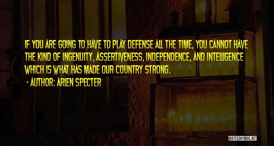 Arlen Specter Quotes: If You Are Going To Have To Play Defense All The Time, You Cannot Have The Kind Of Ingenuity, Assertiveness,