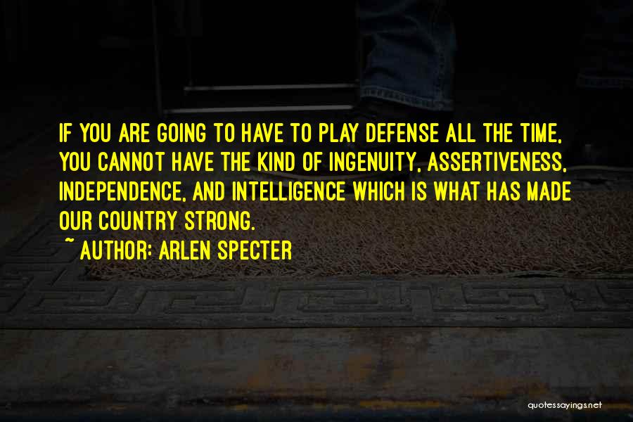 Arlen Specter Quotes: If You Are Going To Have To Play Defense All The Time, You Cannot Have The Kind Of Ingenuity, Assertiveness,
