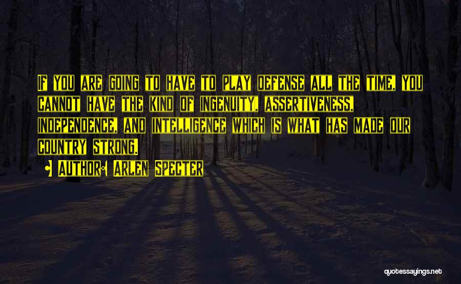 Arlen Specter Quotes: If You Are Going To Have To Play Defense All The Time, You Cannot Have The Kind Of Ingenuity, Assertiveness,