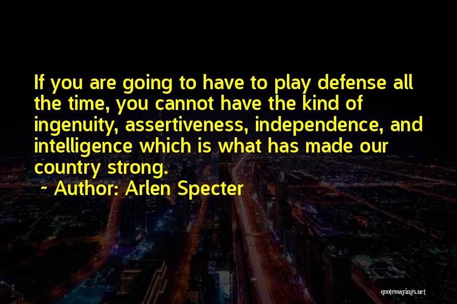 Arlen Specter Quotes: If You Are Going To Have To Play Defense All The Time, You Cannot Have The Kind Of Ingenuity, Assertiveness,