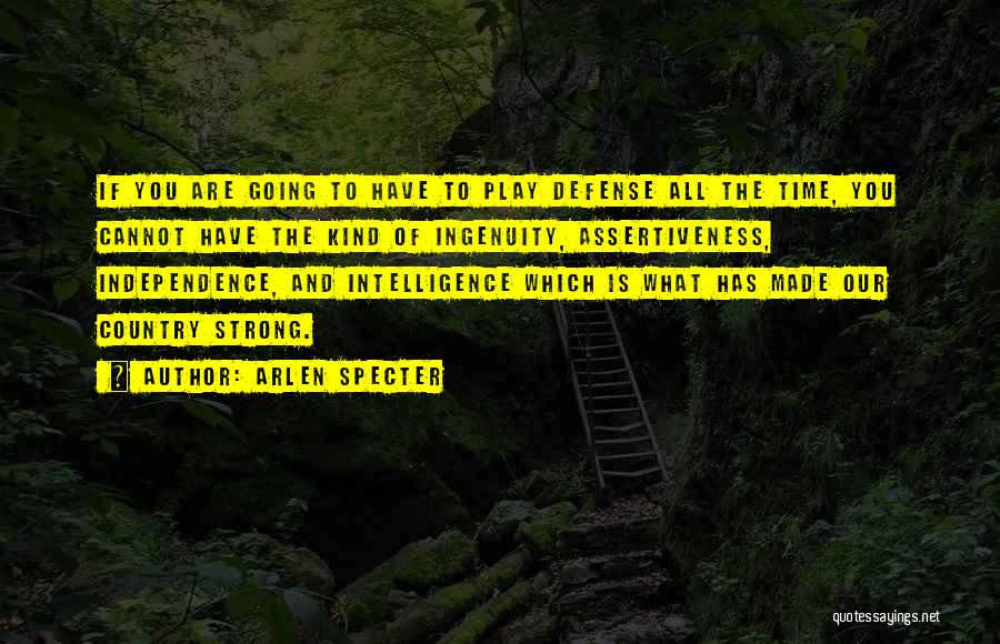 Arlen Specter Quotes: If You Are Going To Have To Play Defense All The Time, You Cannot Have The Kind Of Ingenuity, Assertiveness,