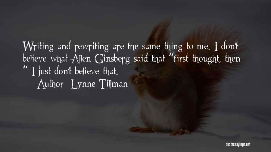 Lynne Tillman Quotes: Writing And Rewriting Are The Same Thing To Me. I Don't Believe What Allen Ginsberg Said That First Thought, Then