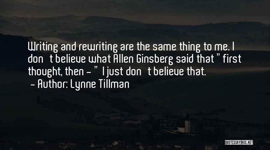 Lynne Tillman Quotes: Writing And Rewriting Are The Same Thing To Me. I Don't Believe What Allen Ginsberg Said That First Thought, Then