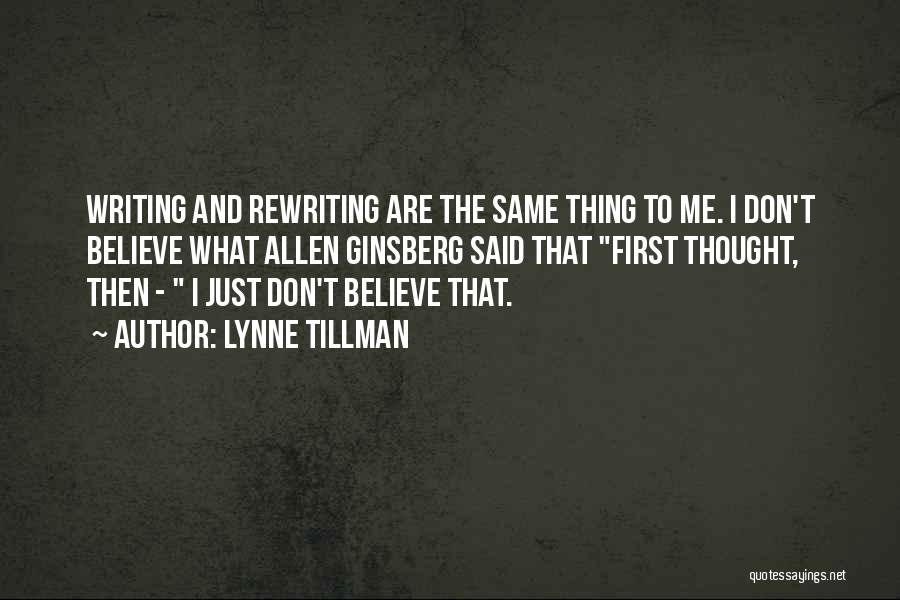 Lynne Tillman Quotes: Writing And Rewriting Are The Same Thing To Me. I Don't Believe What Allen Ginsberg Said That First Thought, Then