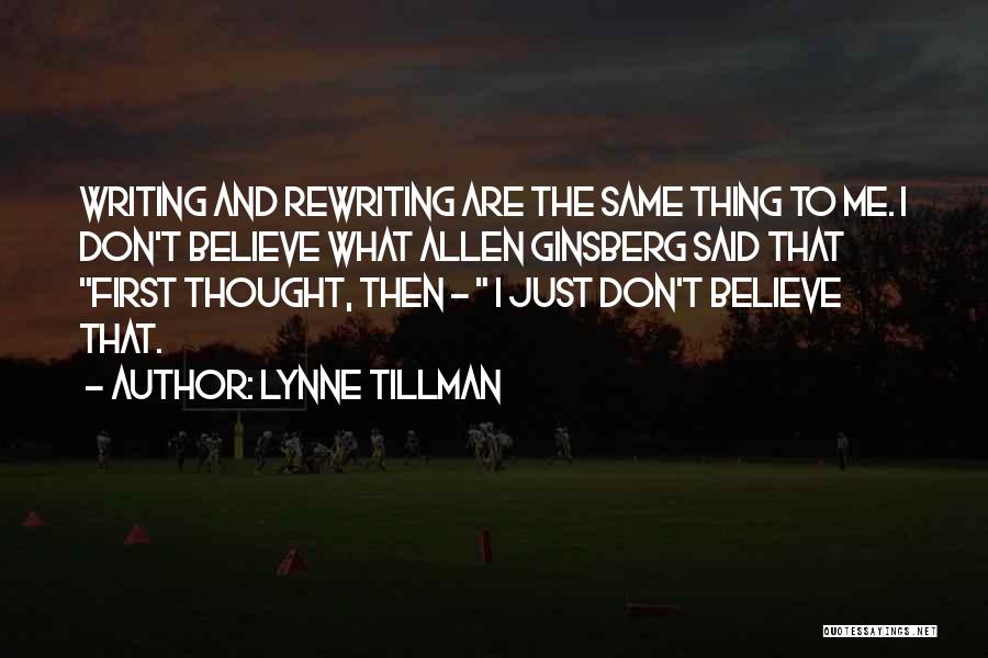 Lynne Tillman Quotes: Writing And Rewriting Are The Same Thing To Me. I Don't Believe What Allen Ginsberg Said That First Thought, Then