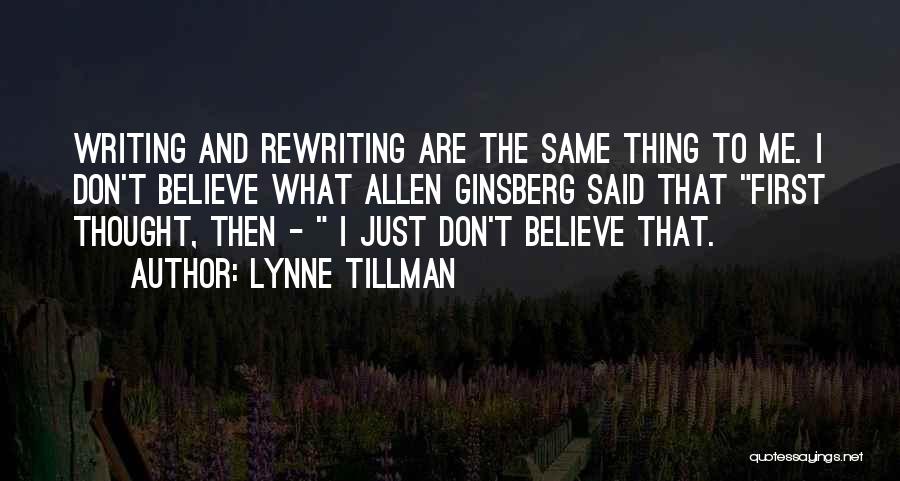 Lynne Tillman Quotes: Writing And Rewriting Are The Same Thing To Me. I Don't Believe What Allen Ginsberg Said That First Thought, Then