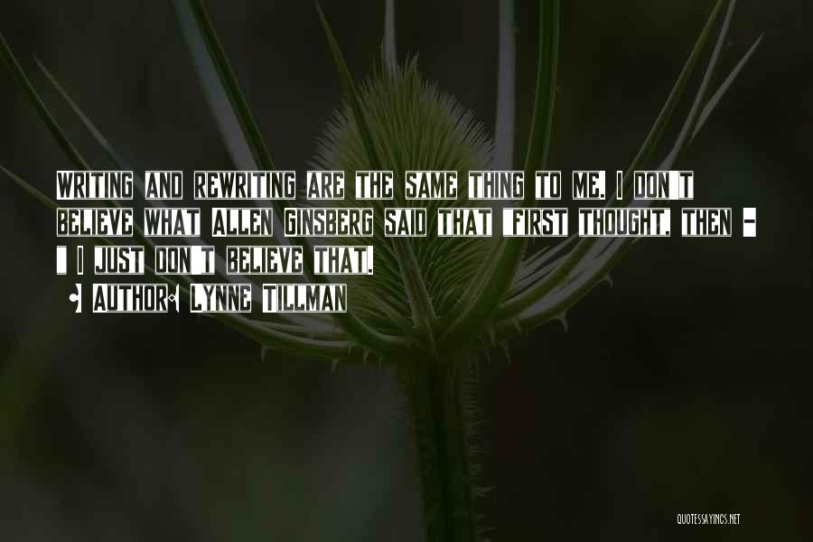 Lynne Tillman Quotes: Writing And Rewriting Are The Same Thing To Me. I Don't Believe What Allen Ginsberg Said That First Thought, Then