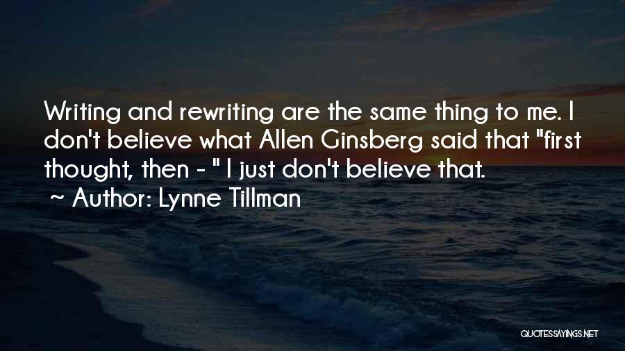 Lynne Tillman Quotes: Writing And Rewriting Are The Same Thing To Me. I Don't Believe What Allen Ginsberg Said That First Thought, Then