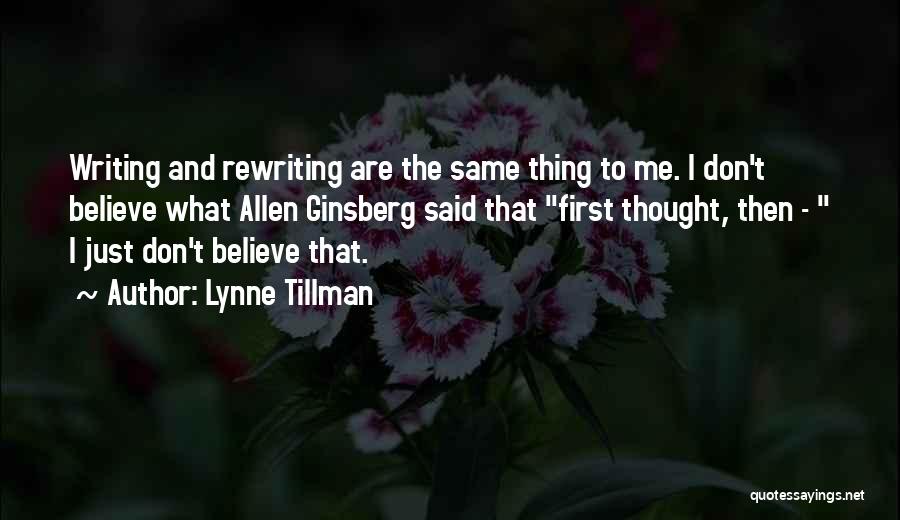 Lynne Tillman Quotes: Writing And Rewriting Are The Same Thing To Me. I Don't Believe What Allen Ginsberg Said That First Thought, Then