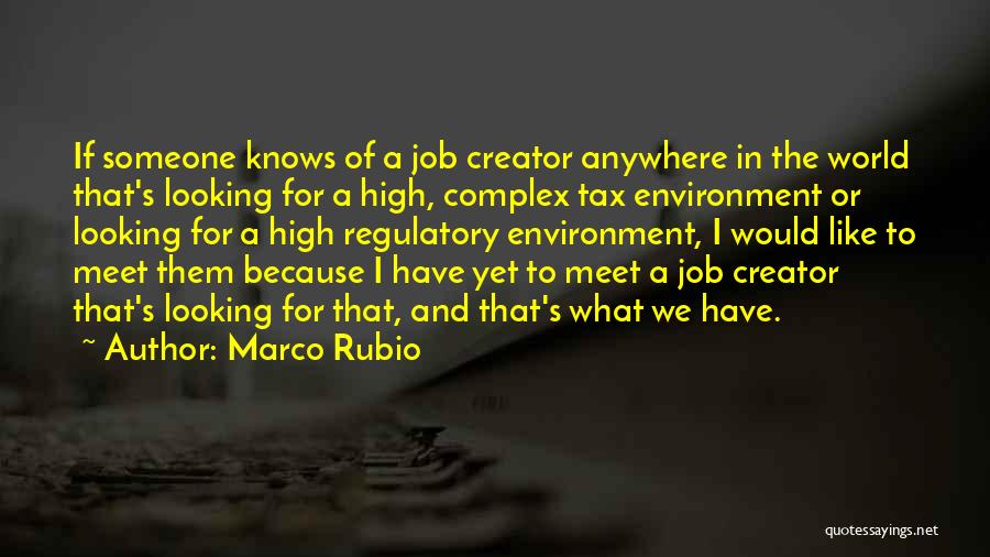 Marco Rubio Quotes: If Someone Knows Of A Job Creator Anywhere In The World That's Looking For A High, Complex Tax Environment Or