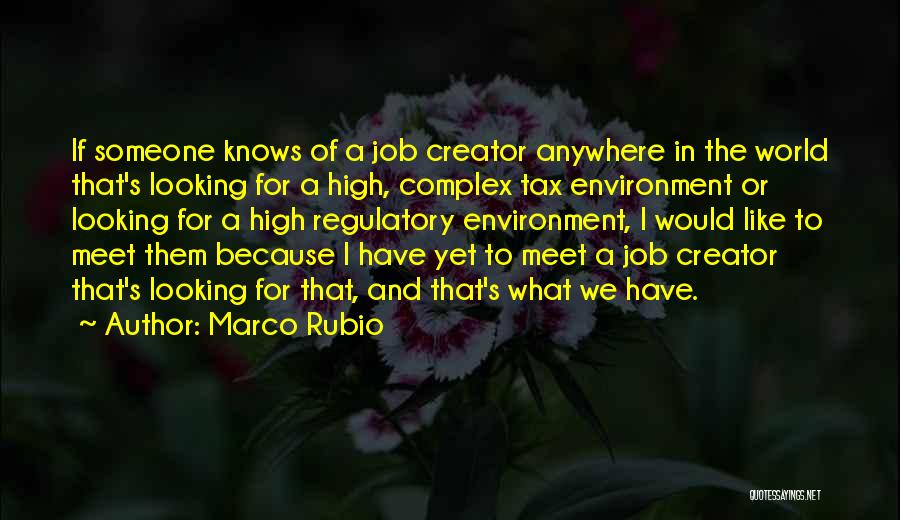 Marco Rubio Quotes: If Someone Knows Of A Job Creator Anywhere In The World That's Looking For A High, Complex Tax Environment Or