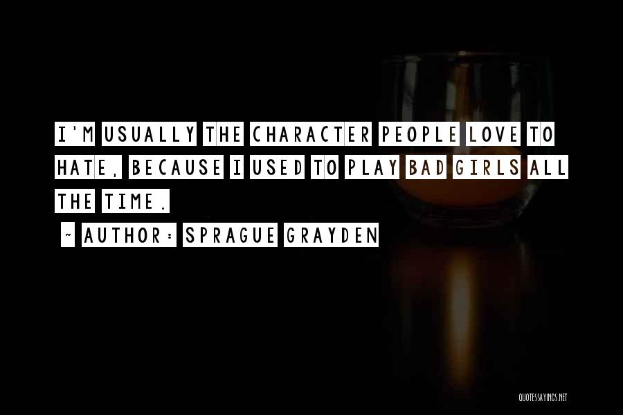 Sprague Grayden Quotes: I'm Usually The Character People Love To Hate, Because I Used To Play Bad Girls All The Time.