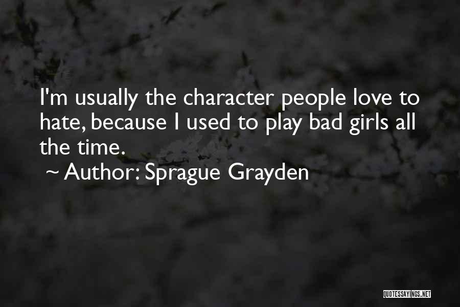 Sprague Grayden Quotes: I'm Usually The Character People Love To Hate, Because I Used To Play Bad Girls All The Time.