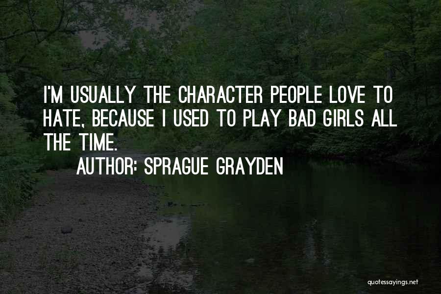 Sprague Grayden Quotes: I'm Usually The Character People Love To Hate, Because I Used To Play Bad Girls All The Time.