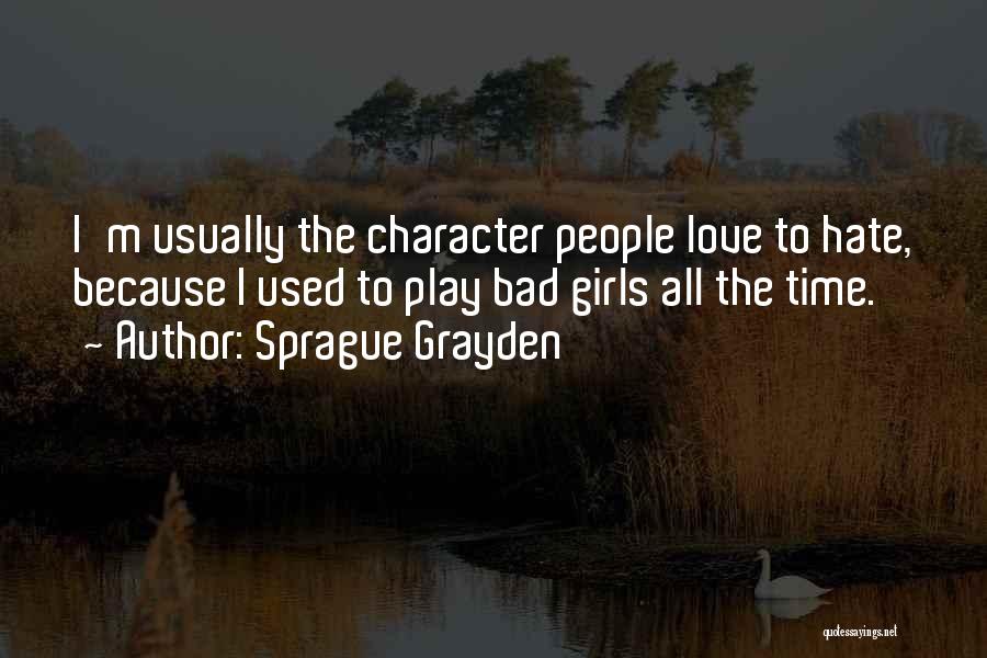 Sprague Grayden Quotes: I'm Usually The Character People Love To Hate, Because I Used To Play Bad Girls All The Time.