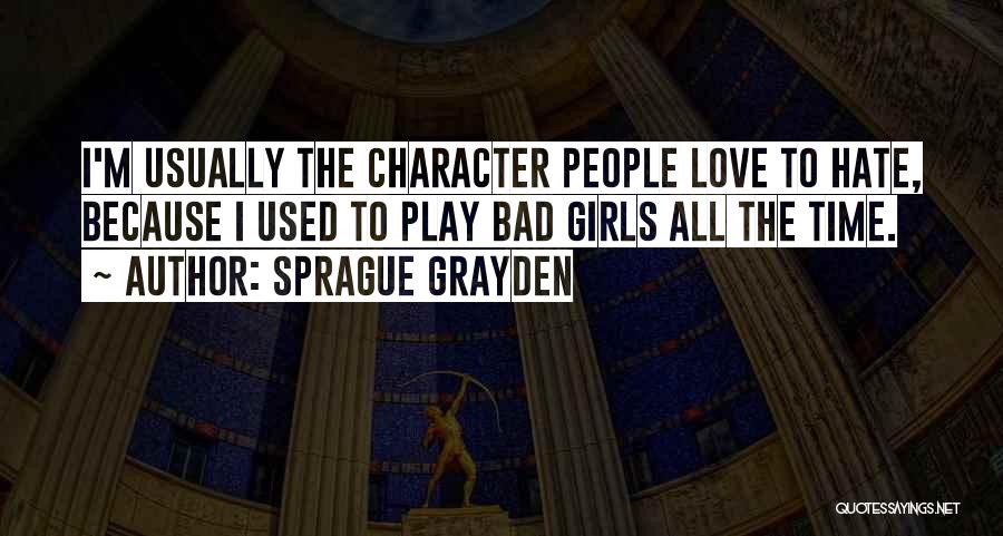 Sprague Grayden Quotes: I'm Usually The Character People Love To Hate, Because I Used To Play Bad Girls All The Time.