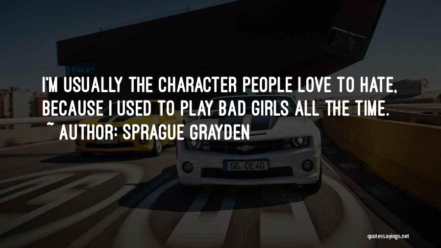 Sprague Grayden Quotes: I'm Usually The Character People Love To Hate, Because I Used To Play Bad Girls All The Time.
