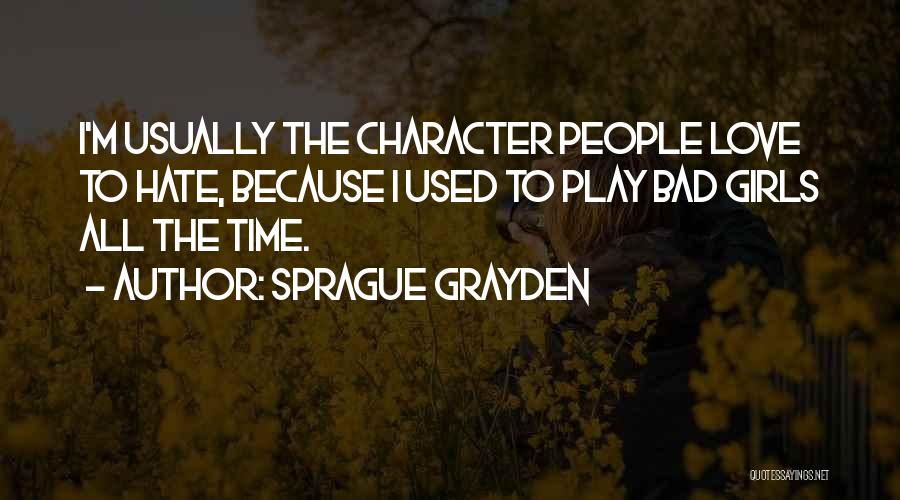 Sprague Grayden Quotes: I'm Usually The Character People Love To Hate, Because I Used To Play Bad Girls All The Time.