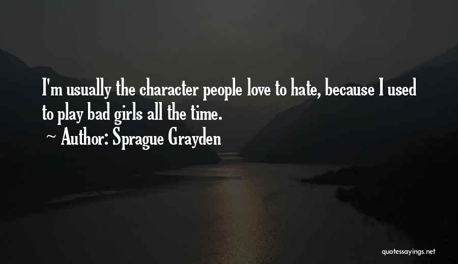 Sprague Grayden Quotes: I'm Usually The Character People Love To Hate, Because I Used To Play Bad Girls All The Time.