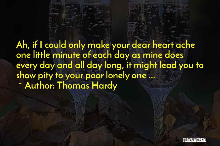 Thomas Hardy Quotes: Ah, If I Could Only Make Your Dear Heart Ache One Little Minute Of Each Day As Mine Does Every