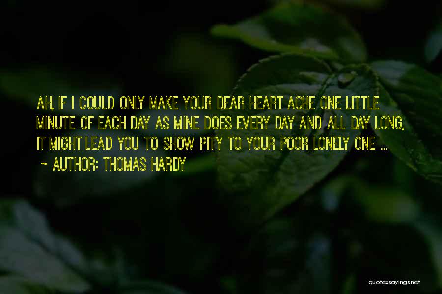 Thomas Hardy Quotes: Ah, If I Could Only Make Your Dear Heart Ache One Little Minute Of Each Day As Mine Does Every