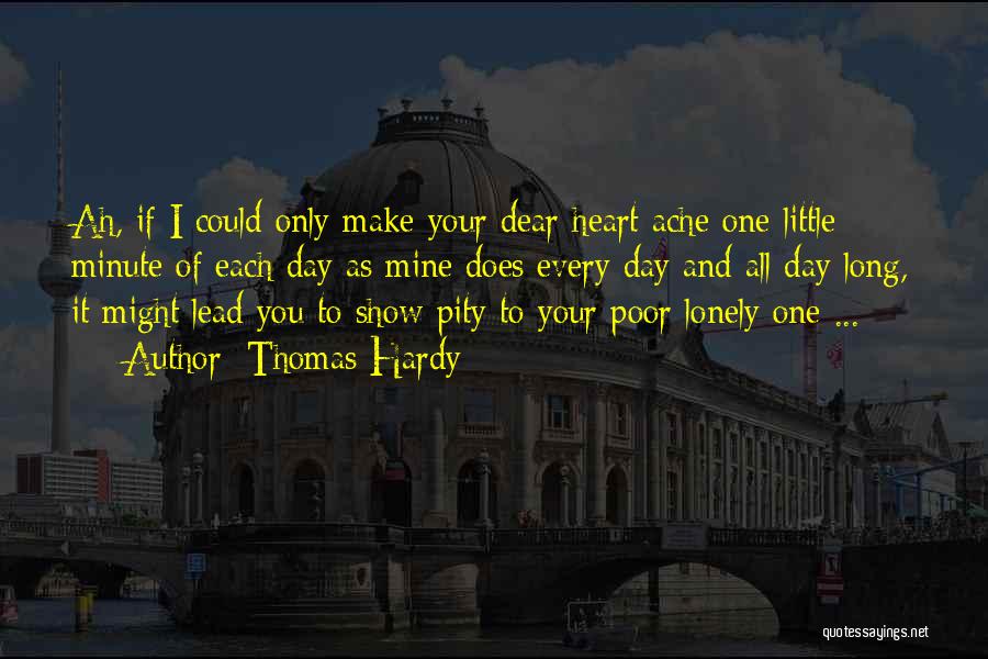 Thomas Hardy Quotes: Ah, If I Could Only Make Your Dear Heart Ache One Little Minute Of Each Day As Mine Does Every
