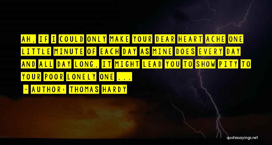 Thomas Hardy Quotes: Ah, If I Could Only Make Your Dear Heart Ache One Little Minute Of Each Day As Mine Does Every