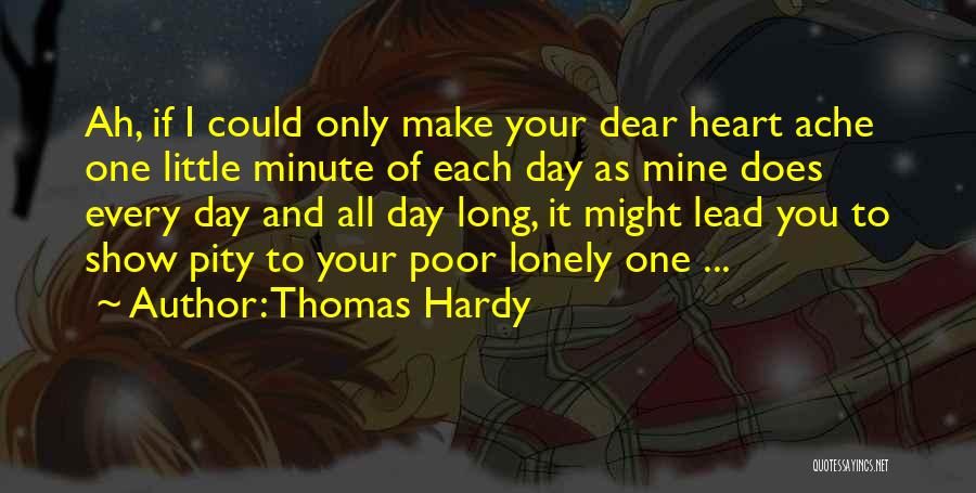 Thomas Hardy Quotes: Ah, If I Could Only Make Your Dear Heart Ache One Little Minute Of Each Day As Mine Does Every