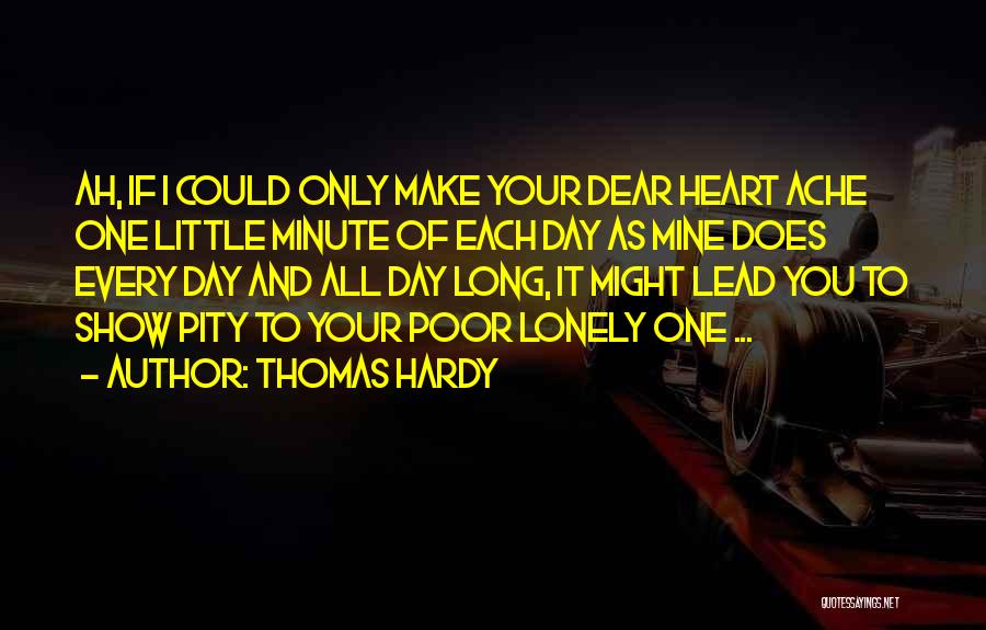 Thomas Hardy Quotes: Ah, If I Could Only Make Your Dear Heart Ache One Little Minute Of Each Day As Mine Does Every