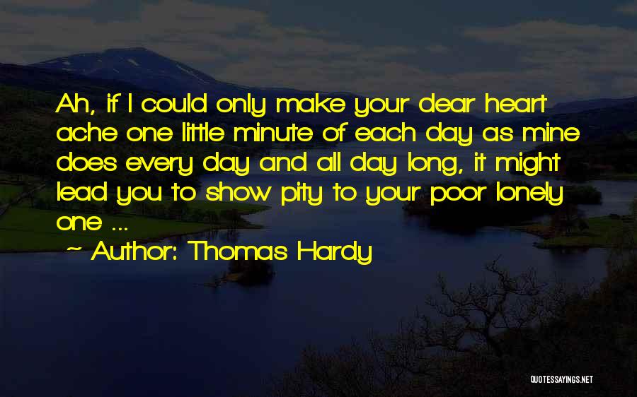 Thomas Hardy Quotes: Ah, If I Could Only Make Your Dear Heart Ache One Little Minute Of Each Day As Mine Does Every