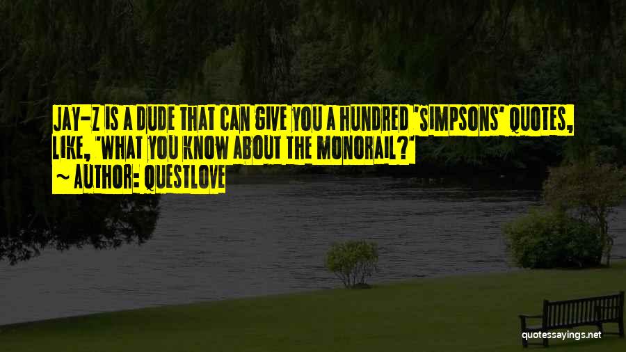 Questlove Quotes: Jay-z Is A Dude That Can Give You A Hundred 'simpsons' Quotes, Like, 'what You Know About The Monorail?'