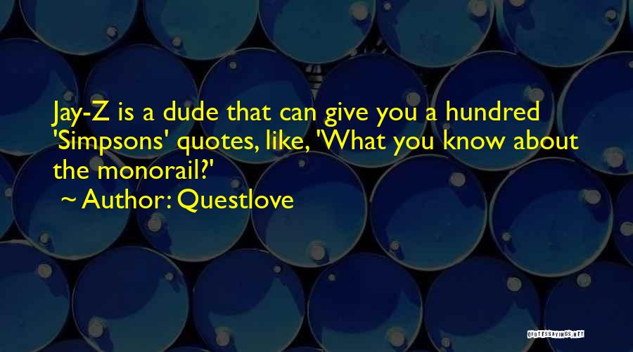 Questlove Quotes: Jay-z Is A Dude That Can Give You A Hundred 'simpsons' Quotes, Like, 'what You Know About The Monorail?'