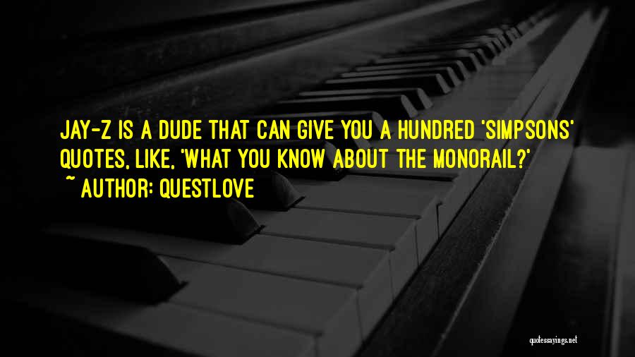 Questlove Quotes: Jay-z Is A Dude That Can Give You A Hundred 'simpsons' Quotes, Like, 'what You Know About The Monorail?'