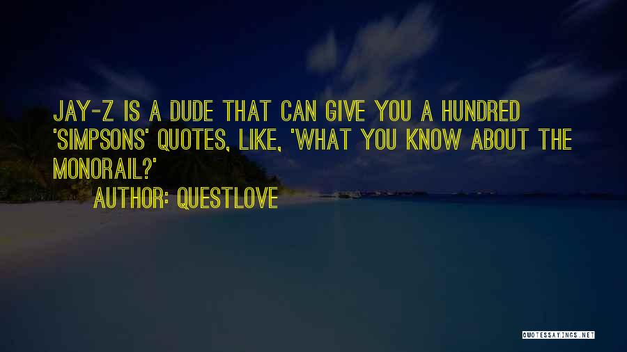 Questlove Quotes: Jay-z Is A Dude That Can Give You A Hundred 'simpsons' Quotes, Like, 'what You Know About The Monorail?'