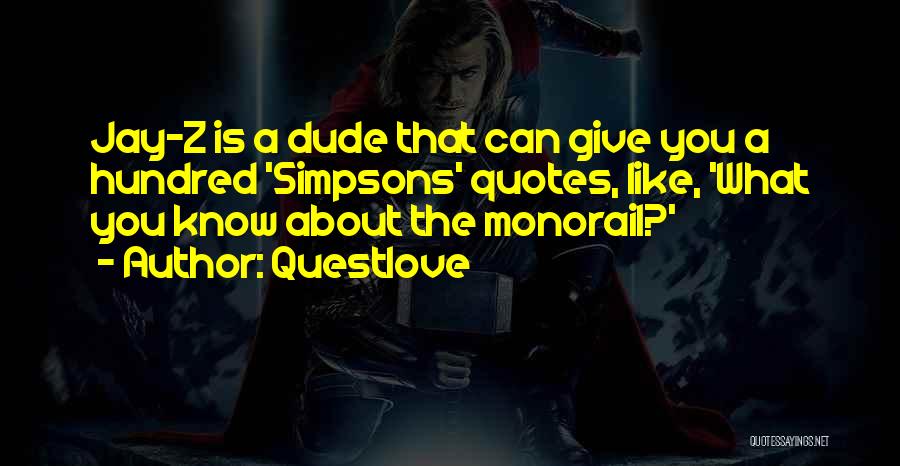 Questlove Quotes: Jay-z Is A Dude That Can Give You A Hundred 'simpsons' Quotes, Like, 'what You Know About The Monorail?'