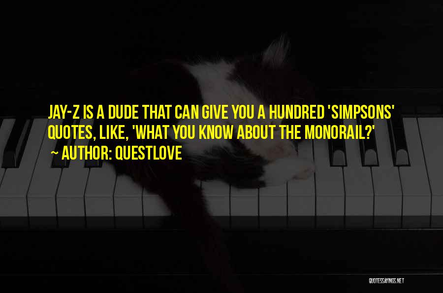 Questlove Quotes: Jay-z Is A Dude That Can Give You A Hundred 'simpsons' Quotes, Like, 'what You Know About The Monorail?'