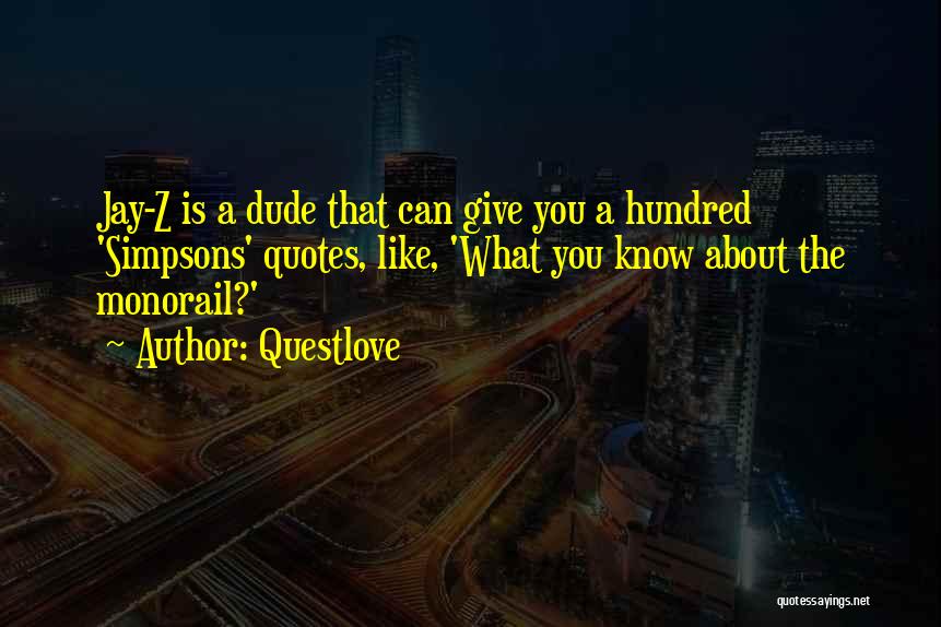 Questlove Quotes: Jay-z Is A Dude That Can Give You A Hundred 'simpsons' Quotes, Like, 'what You Know About The Monorail?'