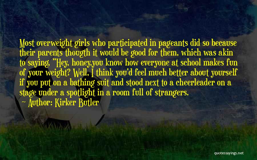 Kirker Butler Quotes: Most Overweight Girls Who Participated In Pageants Did So Because Their Parents Thougth It Would Be Good For Them, Which