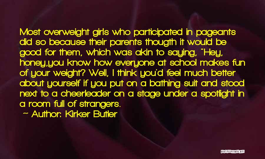 Kirker Butler Quotes: Most Overweight Girls Who Participated In Pageants Did So Because Their Parents Thougth It Would Be Good For Them, Which