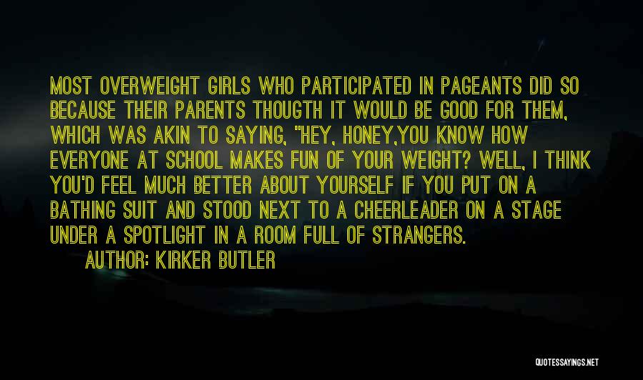 Kirker Butler Quotes: Most Overweight Girls Who Participated In Pageants Did So Because Their Parents Thougth It Would Be Good For Them, Which