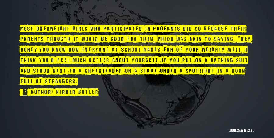 Kirker Butler Quotes: Most Overweight Girls Who Participated In Pageants Did So Because Their Parents Thougth It Would Be Good For Them, Which