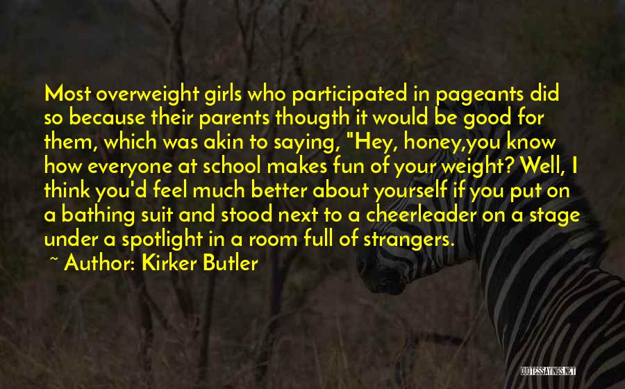 Kirker Butler Quotes: Most Overweight Girls Who Participated In Pageants Did So Because Their Parents Thougth It Would Be Good For Them, Which