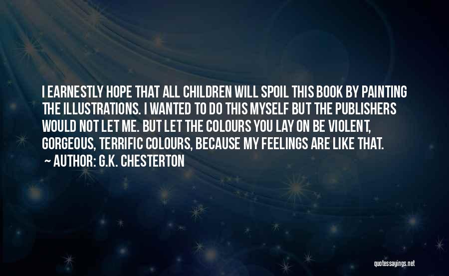 G.K. Chesterton Quotes: I Earnestly Hope That All Children Will Spoil This Book By Painting The Illustrations. I Wanted To Do This Myself