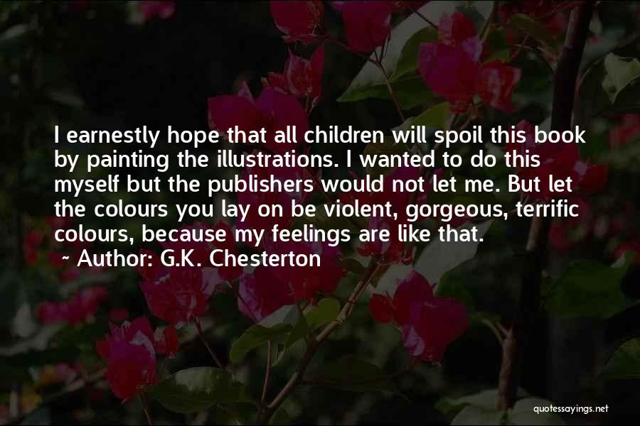 G.K. Chesterton Quotes: I Earnestly Hope That All Children Will Spoil This Book By Painting The Illustrations. I Wanted To Do This Myself