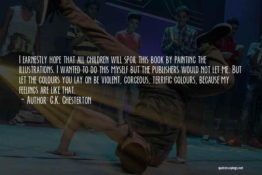 G.K. Chesterton Quotes: I Earnestly Hope That All Children Will Spoil This Book By Painting The Illustrations. I Wanted To Do This Myself