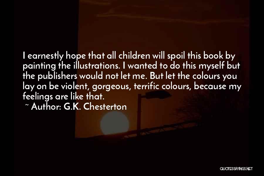 G.K. Chesterton Quotes: I Earnestly Hope That All Children Will Spoil This Book By Painting The Illustrations. I Wanted To Do This Myself