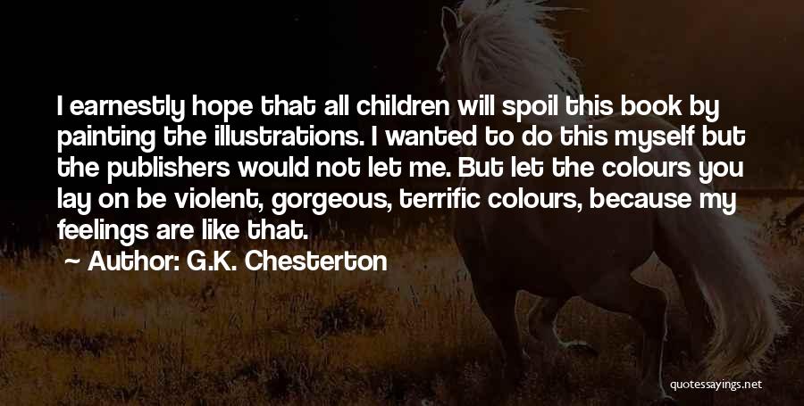 G.K. Chesterton Quotes: I Earnestly Hope That All Children Will Spoil This Book By Painting The Illustrations. I Wanted To Do This Myself