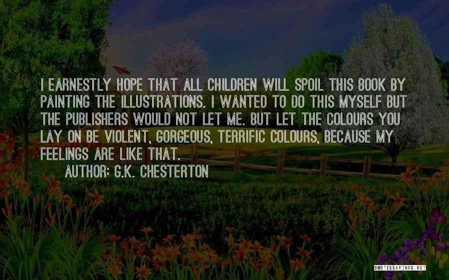 G.K. Chesterton Quotes: I Earnestly Hope That All Children Will Spoil This Book By Painting The Illustrations. I Wanted To Do This Myself