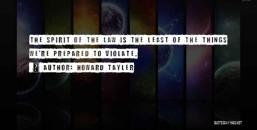 Howard Tayler Quotes: The Spirit Of The Law Is The Least Of The Things We're Prepared To Violate.